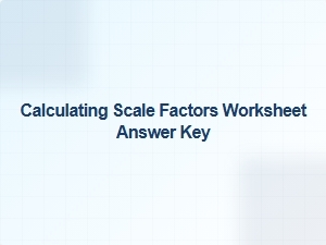 Worksheet Answers for Calculating Scale Factors