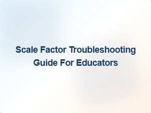 Scale Factor Troubleshooting Guide for Educators