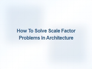 Solving Architectural Scale Factor Problems