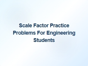 Mastering Scale Factor Practice for Engineering Applications