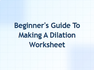 A Beginner's Guide to Creating Dilation Worksheets